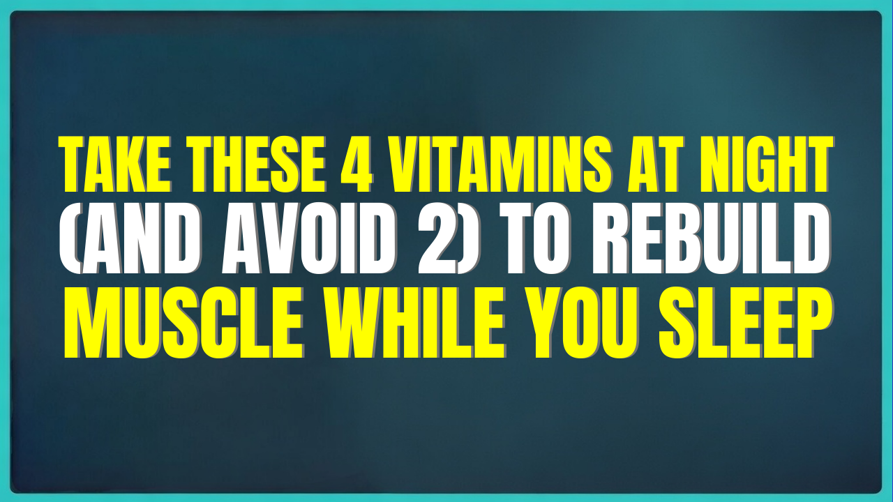 Seniors Over 60: Take These 4 Vitamins at Night (And Avoid 2) to Rebuild Muscle While You Sleep