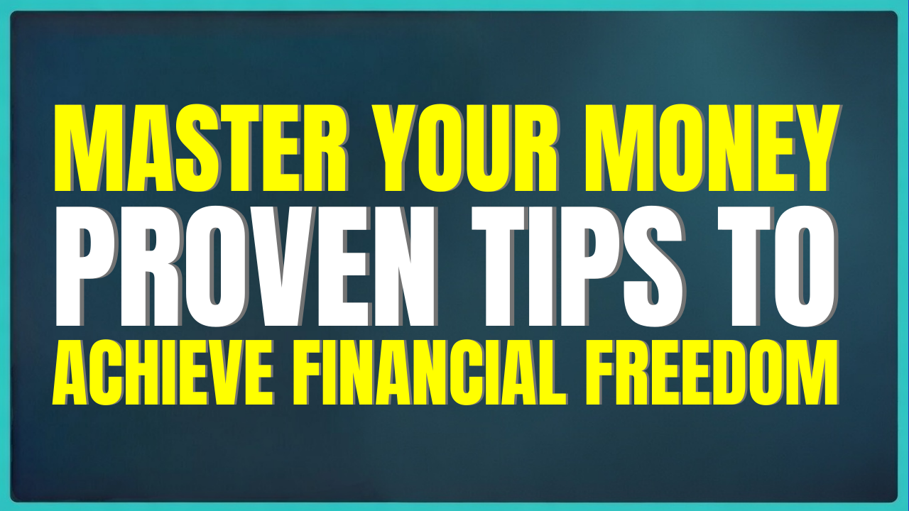 Master Your Money: Proven Tips to Achieve Financial Freedom
